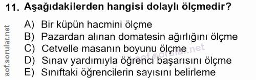11. soru: Aşağıdakilerden hangisi dolaylı ölçmedir? A) Bir küpün hacmini ölçme B) Pazardan alınan domatesin ağırlığını ölçme C)…