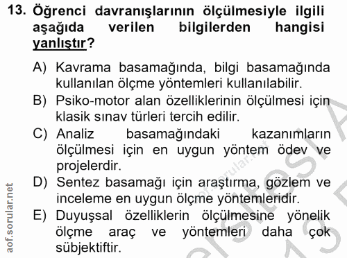 13. soru: Öğrenci davranışlarının ölçülmesiyle ilgili aşağıda verilen bilgilerden hangisi yanlıştır? A) Kavrama basamağında, bi…