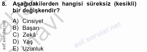 8. soru: Aşağıdakilerden hangisi süreksiz (kesikli) bir değişkendir? A) Cinsiyet B) Başarı C) Zekâ D) Yaş E) Uzunluk