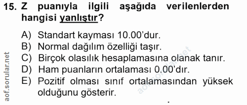 15. soru: Z puanıyla ilgili aşağıda verilenlerden hangisi yanlıştır? A) Standart kayması 10.00'dur. B) Normal dağılım özelliği…