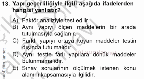 13. soru: Yapı geçerliliğiyle ilgili aşağıda ifadelerden hangisi yanlıştır? A)_ Faktör analiziyle test edilir. B) Aynı yapıyı ö…