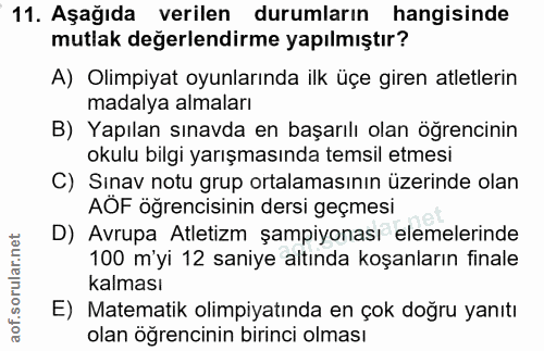 11. soru: Aşağıda verilen durumların hangisinde mutlak değerlendirme yapılmıştır? A) Olimpiyat oyunlarında ilk üçe giren atletl…