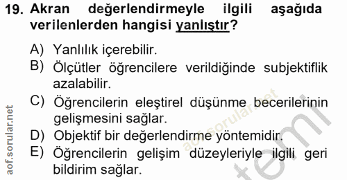 19. soru: Akran değerlendirmeyle ilgili aşağıda verilenlerden hangisi yanlıştır? A) Yanlılık içerebilir. B) Ölçütler öğrenciler…