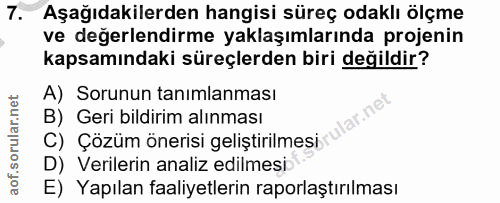 7. soru: Aşağıdakilerden hangisi süreç odaklı ölçme ve değerlendirme yaklaşımlarında projenin kapsamındaki süreçlerden biri de…