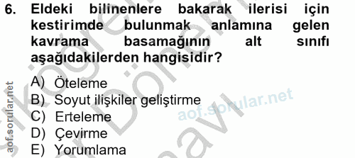 6. soru: Eldeki bilinenlere bakarak ilerisi için kestirimde bulunmak anlamına gelen kavrama basamağının alt sinifi aşağıdakile…