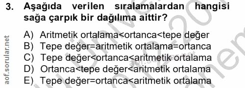 3. soru: Aşağıda verilen sıralamalardan hangisi sağa çarpık bir dağılıma aittir? A) Aritmetik ortalama<ortanca<tepe değer B) T…