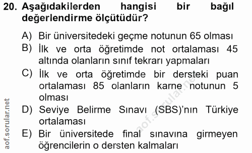 20. soru: Aşağıdakilerden hangisi bir bağıl değerlendirme ölçütüdür? A) Bir üniversitedeki geçme notunun 65 olması B) İlk ve or…