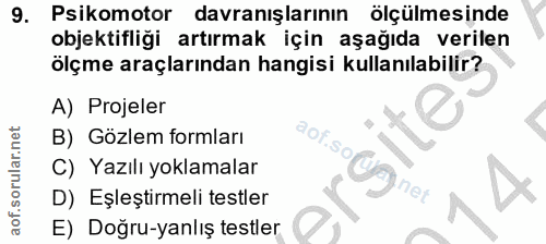 9. soru: Psikomotor davranışlarının ölçülmesinde objektifliği artırmak için aşağıda verilen ölçme araçlarından hangisi kullanı…