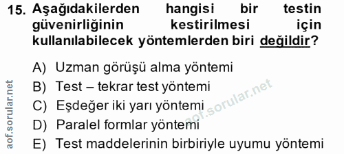 15. soru: Aşağıdakilerden hangisi bir testin güvenirliğinin kestirilmesi için kullanılabilecek yöntemlerden biri değildir? A) U…