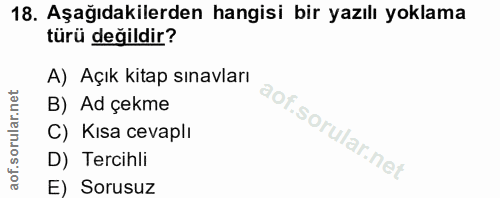 18. soru: Aşağıdakilerden hangisi bir yazılı yoklama türü değildir? A) Açık kitap sınavları B) Ad çekme C) Kısa cevaplı D) Terc…