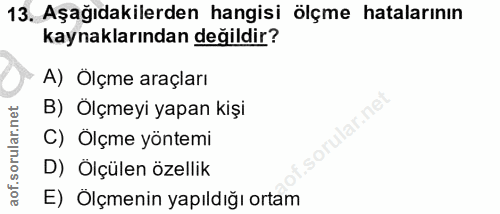 13. soru: Aşağıdakilerden hangisi ölçme hatalarının kaynaklarından değildir? A) Ölçme araçları B) Ölçmeyi yapan kişi llar.ne C)…