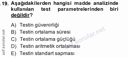19. soru: Aşağıdakilerden hangisi madde analizinde kullanılan test parametrelerinden biri değildir? A) Testin güvenirliği B) Te…