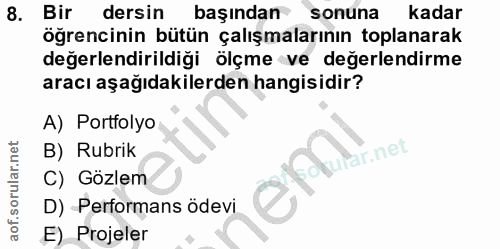 8. soru: Bir dersin başindan sonuna kadar öğrencinin bütün çalışmalarının toplanarak değerlendirildiği ölçme ve değerlendirme…