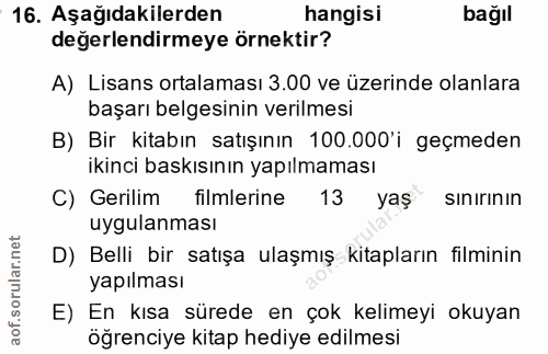 16. soru: Aşağıdakilerden hangisi bağıl değerlendirmeye örnektir? A) Lisans ortalaması 3.00 ve üzerinde olanlara başarı belgesi…