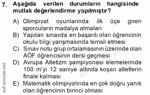 7. soru: Aşağıda verilen durumların hangisinde mutlak değerlendirme yapılmıştır? A) Olimpiyat oyunlarında ilk üçe giren sporcu…