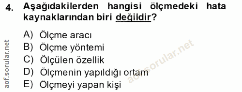 4. soru: Aşağıdakilerden hangisi ölçmedeki hata kaynaklarından biri değildir? A) Ölçme aracı B) Ölçme yöntemi C) Ölçülen özell…