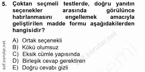 5. soru: Çoktan seçmeli testlerde, dogru yanıtın seçenekler arasında görülünce hatırlanmasını engellemek amacıyla geliştirilen…