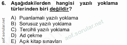 6. soru: Aşağıdakilerden hangisi yazılı yoklama türlerinden biri değildir? A) Puanlamalı yazılı yoklama B) Sorusuz yazılı yokl…