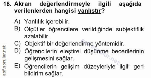 18. soru: Akran değerlendirmeyle ilgili aşağıda verilenlerden hangisi yanlıştır? A) Yanlılık içerebilir. B) Ölçütler öğrenciler…