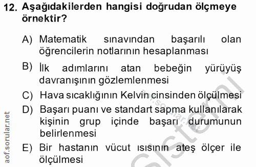 12. soru: Aşağıdakilerden hangisi doğrudan ölçmeye örnektir? A) Matematik sınavından başarılı olan öğrencilerin notlarının hesa…