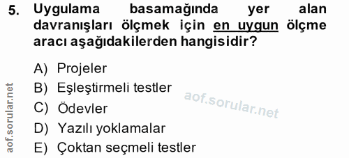 5. soru: Uygulama basamağında yer alan davranışları ölçmek için en uygun ölçme aracı aşağıdakilerden hangisidir? A) Projeler B…