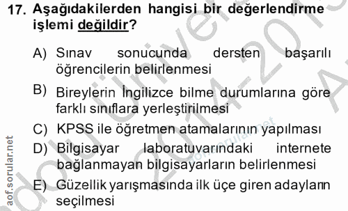 17. soru: Aşağıdakilerden hangisi bir değerlendirme işlemi değildir? A) Sınav sonucunda dersten başarılı öğrencilerin belirlenm…
