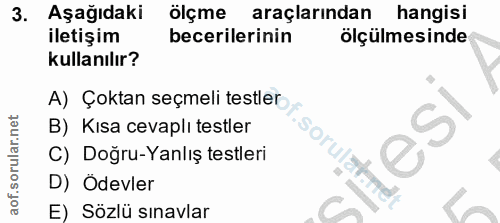 3. soru: Aşağıdaki ölçme araçlarından hangisi iletişim becerilerinin ölçülmesinde kullanılır? A) Çoktan seçmeli testler B) Kıs…