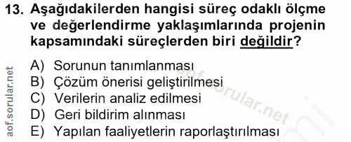 13. soru: Aşağıdakilerden hangisi süreç odaklı ölçme ve değerlendirme yaklaşımlarında projenin kapsamındaki süreçlerden biri de…