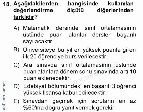 18. soru: Aşağıdakilerden hangisinde kullanılan değerlendirme ölçütü diğerlerinden farklıdır? A) Matematik dersinde sınıf ortal…