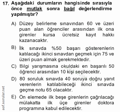 17. soru: Aşağıdaki durumların hangisinde sırasıyla önce mutlak sonra bağıl değerlendirme yapılmıştır? A) Düzey belirleme sınav…