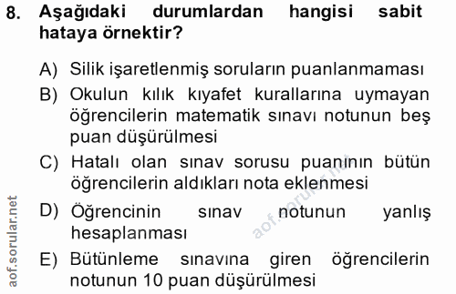 8. soru: Aşağıdaki durumlardan hangisi sabit hataya örnektir? A) Silik işaretlenmiş soruların puanlanmaması B) Okulun kılık kı…