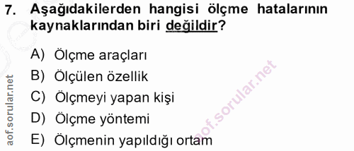 7. soru: Aşağıdakilerden hangisi ölçme hatalarının kaynaklarından biri değildir? A) Ölçme araçları B) Ölçülen özellik .sorular…