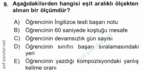 9. soru: Aşağıdakilerden hangisi eşit aralıklı ölçekten alınan bir ölçümdür? A) Öğrencinin İngilizce testi başarı notu B) Öğre…