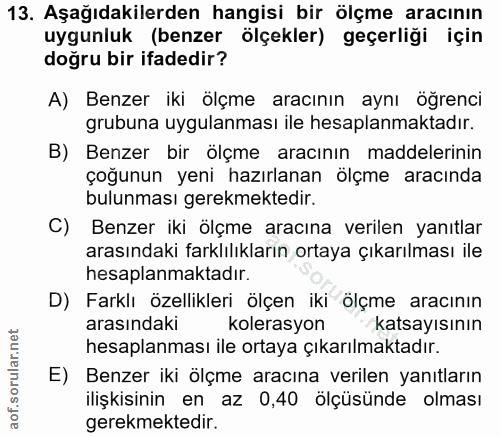 13. soru: Aşağıdakilerden hangisi bir ölçme aracının uygunluk (benzer ölçekler) geçerliği için doğru bir ifadedir? A) Benzer ik…