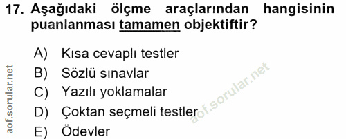 17. soru: Aşağıdaki ölçme araçlarından hangisinin puanlanması tamamen objektiftir? A) Kısa cevaplı testler B) Sözlü sınavlar C)…