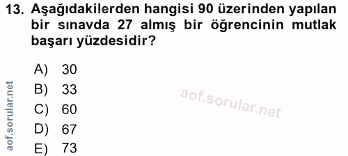 13. soru: Aşağıdakilerden hangisi 90 üzerinden yapılan bir sınavda 27 almış bir öğrencinin mutlak başarı yüzdesidir? A) 30 B) 3…