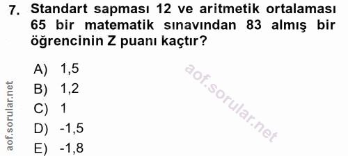 7. soru: Standart sapması 12 ve aritmetik ortalaması 65 bir matematik sınavından 83 almış bir öğrencinin Z puanı kaçtır? A) 1,…