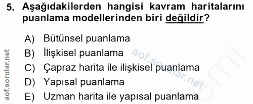 5. soru: Aşağıdakilerden hangisi kavram haritalarını puanlama modellerinden biri değildir? A) Bütünsel puanlama B) Ilişkisel p…