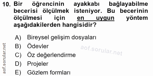10. soru: Bir öğrencinin ayakkabı bağlayabilme becerisi ölçülmek isteniyor. Bu becerinin ölçülmesi için en uygun yöntem aşağıda…