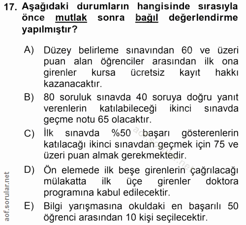17. soru: Aşağıdaki durumların hangisinde sırasıyla önce mutlak sonra bağıl değerlendirme yapılmıştır? A) Düzey belirleme sınav…