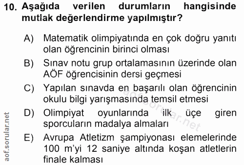 10. soru: Aşağıda verilen durumların hangisinde mutlak değerlendirme yapılmıştır? A) Matematik olimpiyatında en çok doğru yanıt…