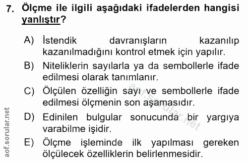 7. soru: Ölçme ile ilgili aşağıdaki ifadelerden hangisi yanlıştır? A) Istendik davranışların kazanılıp kazanılmadığını kontrol…