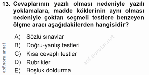 13. soru: Cevaplarının yazılı olması nedeniyle yazılı yoklamalara, madde köklerinin aynı olması nedeniyle çoktan seçmeli testle…