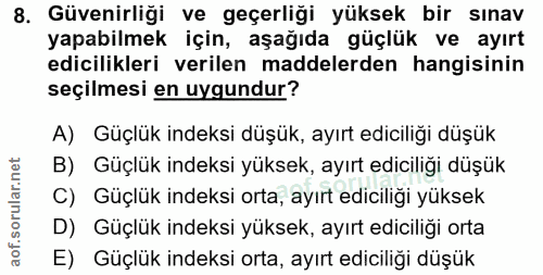 8. soru: Güvenirliği ve geçerliği yüksek bir sınav yapabilmek için, aşağıda güçlük ve ayırt edicilikleri verilen maddelerden h…
