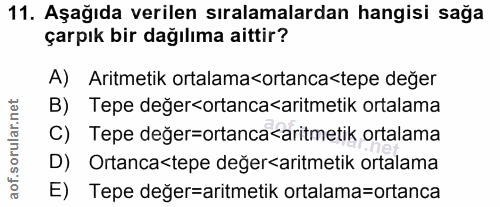 11. soru: Aşağıda verilen sıralamalardan hangisi sağa çarpık bir dağılıma aittir? A) Aritmetik ortalama<ortanca stepe değer B)…