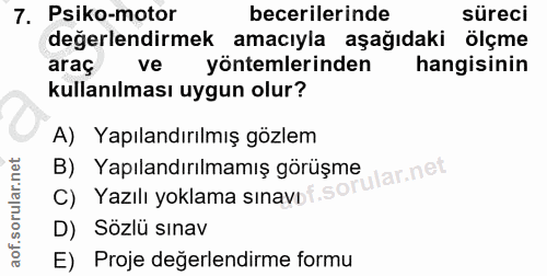 7. soru: Psiko-motor becerilerinde süreci değerlendirmek amacıyla aşağıdaki olçme araç ve yöntemlerinden hangisinin kullanılma…