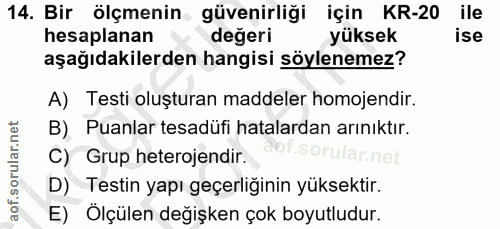 14. soru: Bir ölçmenin güvenirliği için KR-20 ile hesaplanan değeri yüksek ise aşağıdakilerden hangisi söylenemez? A) Testi olu…