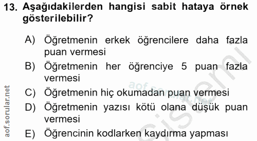 13. soru: Aşağıdakilerden hangisi sabit hataya örnek gösterilebilir? A) Öğretmenin erkek öğrencilere daha fazla puan vermesi B)…