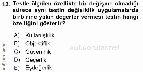 12. soru: Testle ölçülen özellikte bir değişme olmadığı sürece aynı testin değişiklik uygulamalarda birbirine yakın değerler ve…
