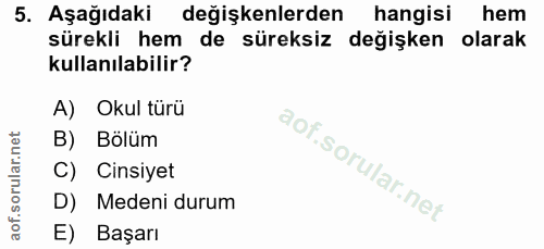 5. soru: Aşağıdaki değişkenlerden hangisi hem sürekli hem de süreksiz değişken olarak kullanılabilir? A) Okul türü B) Bölüm C)…